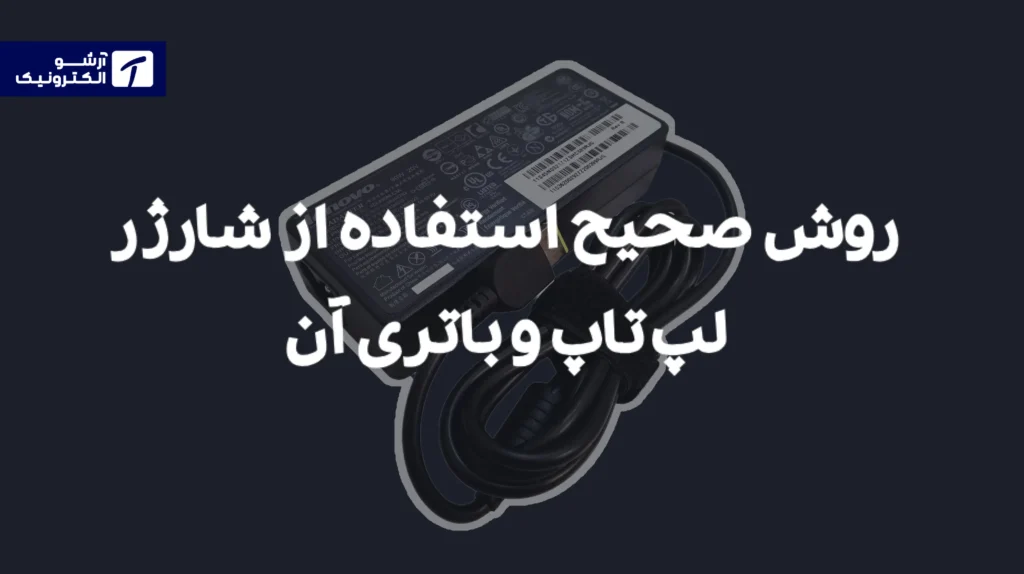 روش صحیح استفاده از شارژر لپ‌تاپ و باتری آن